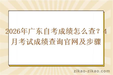 2026年广东自考成绩怎么查?4月考试成绩查询官网及步骤 2026年广东自考成绩怎么查?4月考试成绩查询官网及步骤