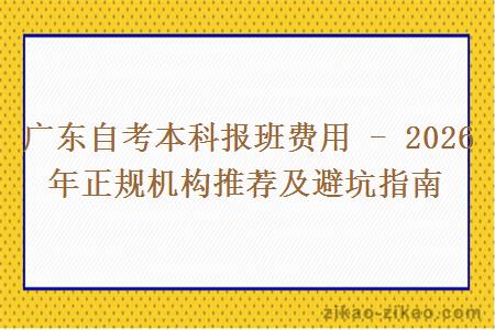 广东自考本科报班费用 - 2026 年正规机构推荐及避坑指南