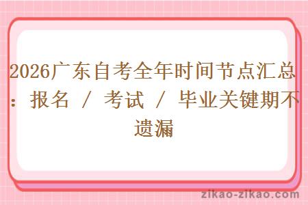 2026广东自考全年时间节点汇总：报名 / 考试 / 毕业关键期不遗漏