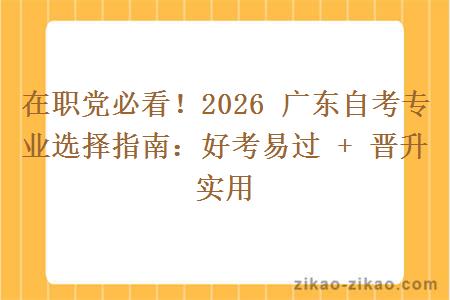 在职党必看!2026 广东自考专业选择指南:好考易过 + 晋升实用 在职党必看!2026 广东自考专业选择指南:好考易过 + 晋升实用