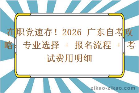 在职党速存！2026 广东自考攻略：专业选择 + 报名流程 + 考试费用明细