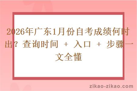 2026年广东1月份自考成绩何时出？查询时间 + 入口 + 步骤一文全懂
