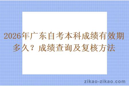 2026年广东自考本科成绩有效期多久？成绩查询及复核方法