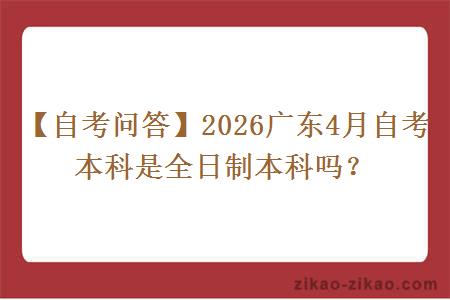 【自考问答】2026广东4月自考本科是全日制本科吗？