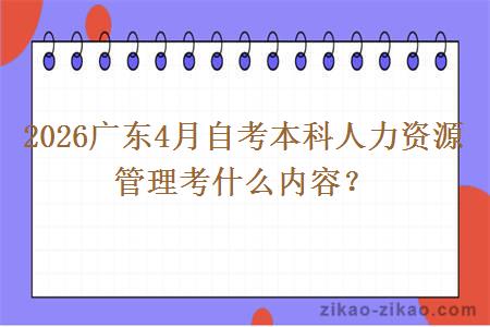 2026广东4月自考本科人力资源管理考什么内容？