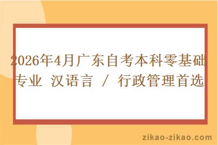 2026年4月广东自考本科零基础专业 汉语言 / 行政管理首选