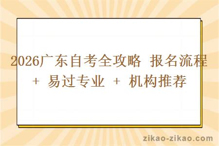 2026广东自考全攻略 报名流程 + 易过专业 + 机构推荐