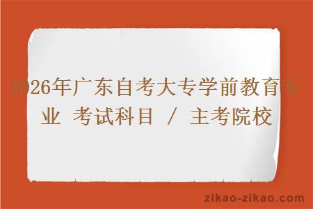 2026年广东自考大专学前教育专业 考试科目 / 主考院校