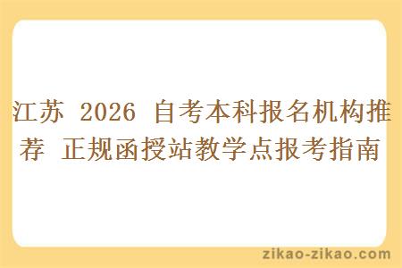 江苏 2026 自考本科报名机构推荐 正规函授站教学点报考指南