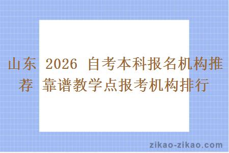 山东 2026 自考本科报名机构推荐 靠谱教学点报考机构排行