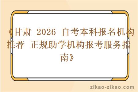 《甘肃 2026 自考本科报名机构推荐 正规助学机构报考服务指南》