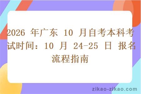 2026 年广东 10 月自考本科考试时间：10 月 24-25 日 报名流程指南