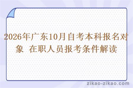 2026年广东10月自考本科报名对象 在职人员报考条件解读