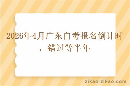 2026年4月广东自考报名倒计时,错过等半年 2026年4月广东自考报名倒计时,错过等半年