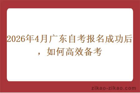 2026年4月广东自考报名成功后，如何高效备考