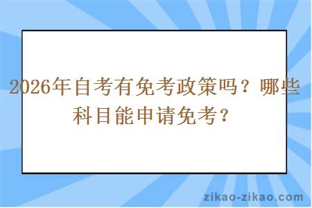 2026年自考有免考政策吗？哪些科目能申请免考？