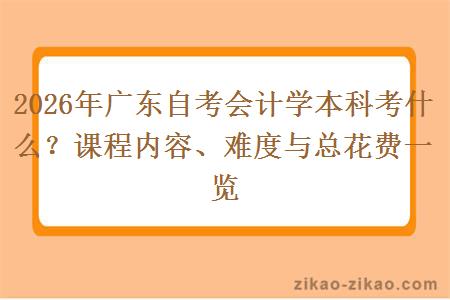 2026年广东自考会计学本科考什么？课程内容、难度与总花费一览