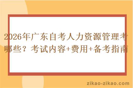 2026年广东自考人力资源管理考哪些？考试内容+费用+备考指南
