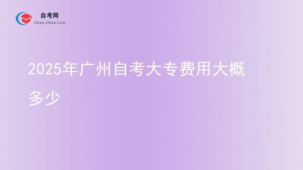 2025年广州自考大专费用大概多少图片