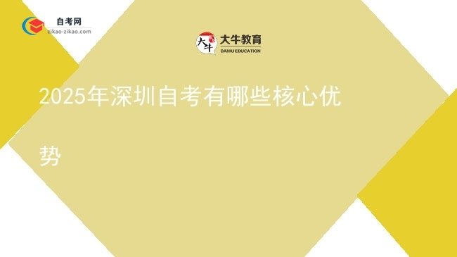 2025年深圳自考有哪些核心优势图片