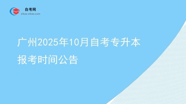 广州2025年10月自考专升本报考时间公告图片
