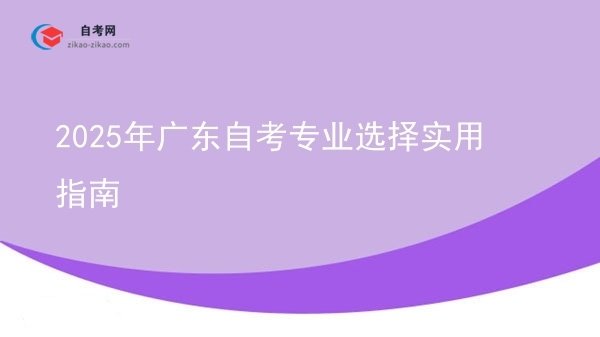 2025年广东自考专业选择实用指南图片