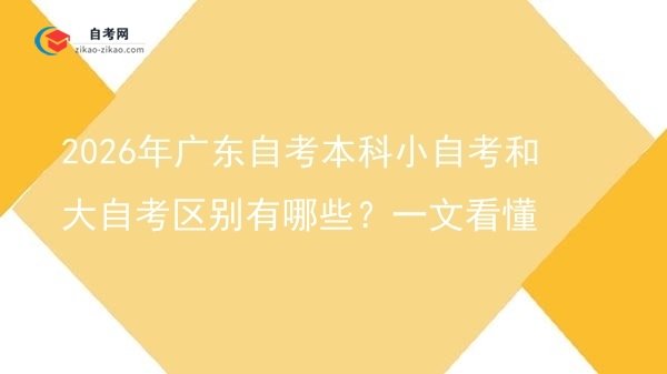 2026年广东自考本科小自考和大自考区别有哪些？一文看懂图片