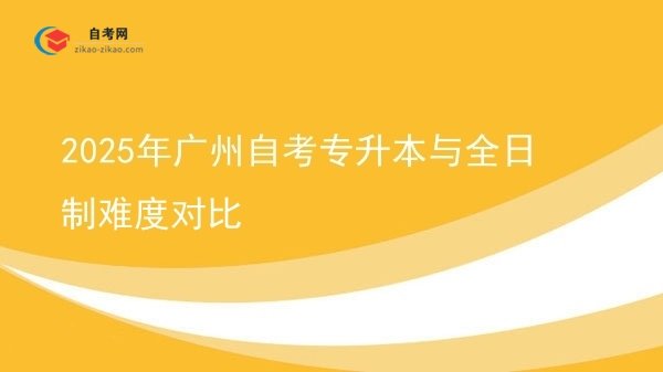 2025年广州自考专升本与全日制难度对比图片