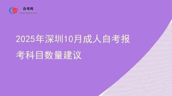 2025年深圳10月成人自考报考科目数量建议图片