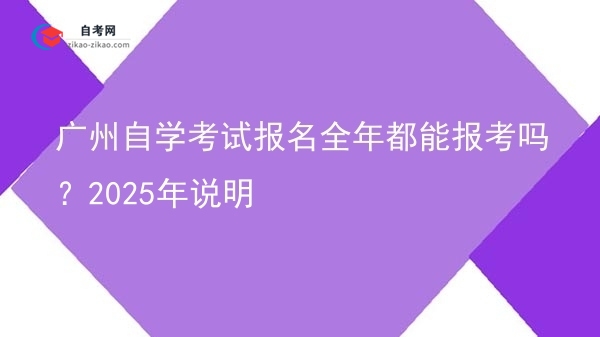 广州自学考试报名全年都能报考吗？2025年说明图片