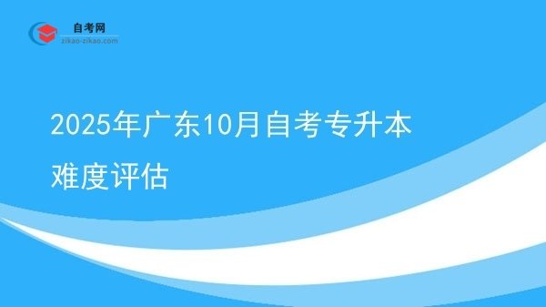 2025年广东10月自考专升本难度评估图片