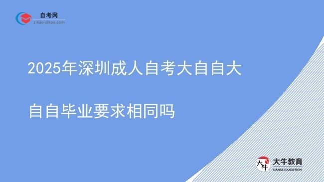 2025年深圳成人自考大自自大自自毕业要求相同吗图片