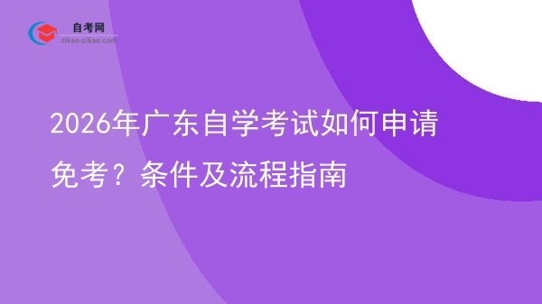 2026年广东自学考试如何申请免考？条件及流程指南图片