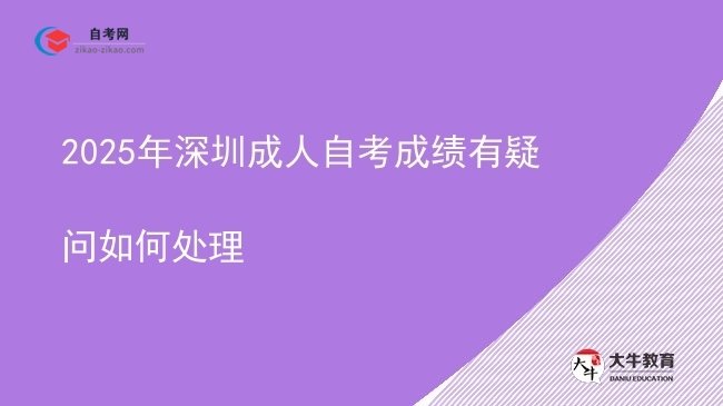 2025年深圳成人自考成绩有疑问如何处理图片