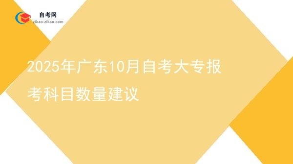 2025年广东10月自考大专报考科目数量建议图片
