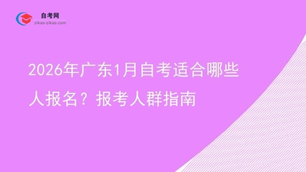 2026年广东1月自考适合哪些人报名？报考人群指南图片