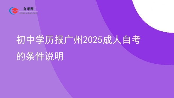 初中学历报广州2025成人自考的条件说明图片