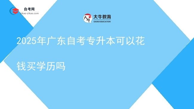 2025年广东自考专升本可以花钱买学历吗图片