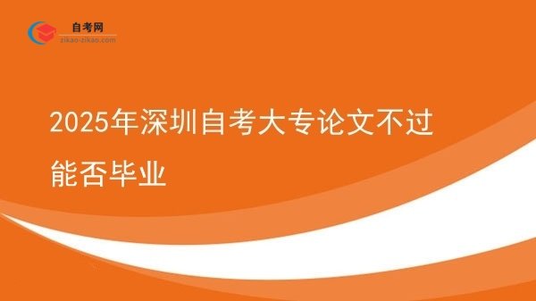2025年深圳自考大专论文不过能否毕业图片