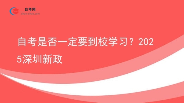 自考是否一定要到校学习？2025深圳新政图片