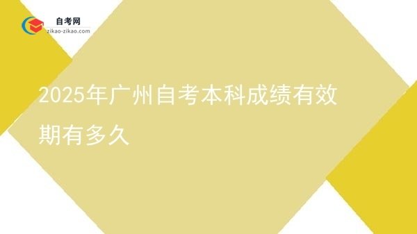 2025年广州自考本科成绩有效期有多久图片