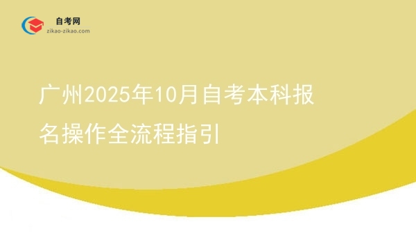 广州2025年10月自考本科报名操作全流程指引图片