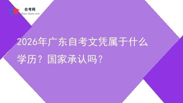2026年广东自考文凭属于什么学历？国家承认吗？图片