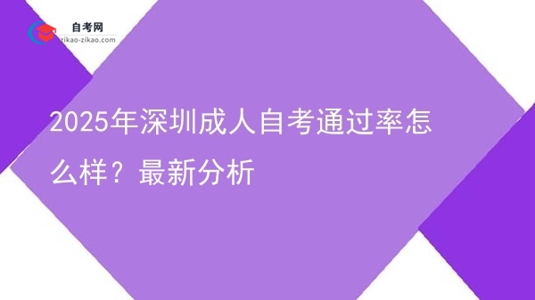 2025年深圳成人自考通过率怎么样?最新分析图片