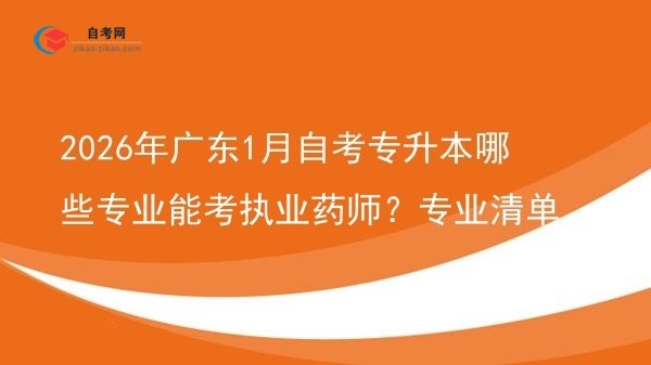 2026年广东1月自考专升本哪些专业能考执业药师?专业清单图片