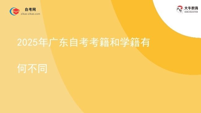2025年广东自考考籍和学籍有何不同图片