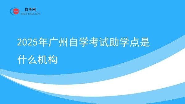 2025年广州自学考试助学点是什么机构图片