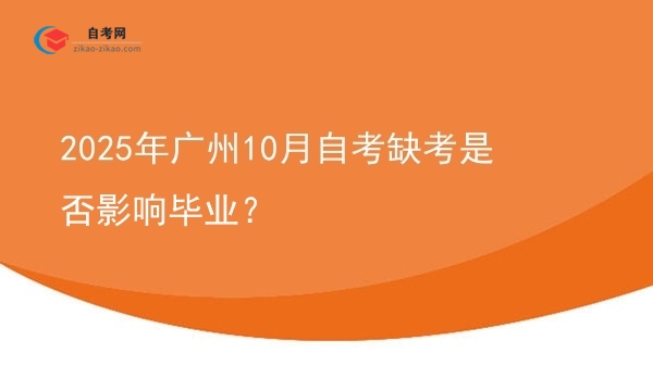 2025年广州10月自考缺考是否影响毕业?图片