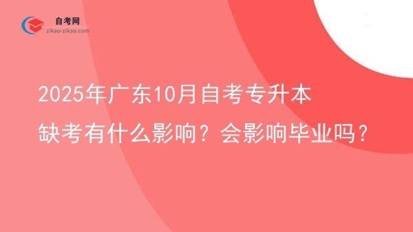 2025年广东10月自考专升本缺考有什么影响?会影响毕业吗?图片