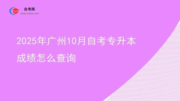2025年广州10月自考专升本成绩怎么查询图片